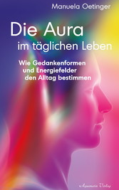 Die Aura im täglichen Leben: Wie Gedankenformen und Energiefelder den Alltag bestimmen