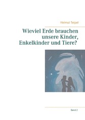 Wieviel Erde brauchen unsere Kinder, Enkelkinder und Tiere?