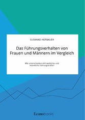 Das Führungsverhalten von Frauen und Männern im Vergleich. Wie unterscheiden sich weibliche und männliche Führungskräfte?