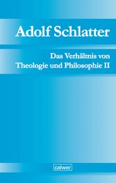 Adolf Schlatter - Das Verhältnis von Theologie und Philosophie II