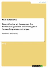 Target Costing als Instrument des Kostenmanagements. Zielsetzung und Anwendungsvoraussetzungen