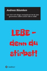 LEBE -  denn du stirbst!