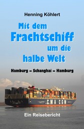 Mit dem Frachtschiff um die halbe Welt: Hamburg - Schanghai - Hamburg