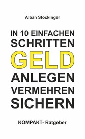 IN 10 EINFACHEN SCHRITTEN GELD ANLEGEN, VERMEHREN, SICHERN