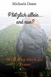 Plötzlich allein... und nun ?   -  Mein Weg durch die Trauer