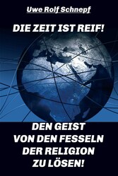 Die Zeit ist reif! - Den Geist von den Fesseln der Religion zu lösen!