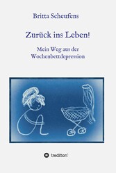 Zurück ins Leben! - Mein Weg aus der Wochenbettdepression