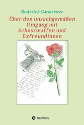 Über den unsachgemäßen Umgang mit Schusswaffen und Exfreundinnen