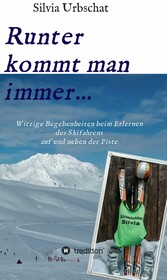 Runter kommt man immer...Witzige Begebenheiten beim Erlernen des Skifahrens auf und neben der Piste