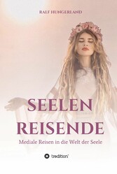 Seelenreisende - Mediale Reisen in die Welt der Seele