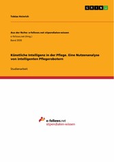 Künstliche Intelligenz in der Pflege. Eine Nutzenanalyse von intelligenten Pflegerobotern