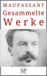 Guy de Maupassant - Gesammelte Werke