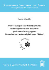 Analyse europäischer Finanzverbünde und Perspektiven der deutschen Sparkassen-Finanzgruppe - Zentralisation: Notwendigkeit oder Fiktion?