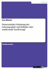 Demenzdörfer. Erhöhung der Lebensqualität und Teilhabe oder traditionelle Insellösung?