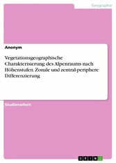 Vegetationsgeographische Charakterisierung des Alpenraums nach Höhenstufen. Zonale und zentral-periphere Differenzierung