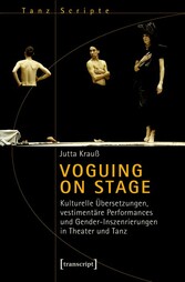 Voguing on Stage - Kulturelle Übersetzungen, vestimentäre Performances und Gender-Inszenierungen in Theater und Tanz