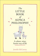 Little Book of Alpaca Philosophy: A calmer, wiser, fuzzier way of life (The Little Animal Philosophy Books)