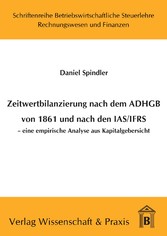 Zeitwertbilanzierung in Jahresabschlüssen nach dem ADHGB von 1861 und nach den IAS/IFRS.