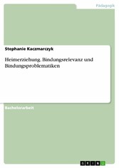 Heimerziehung. Bindungsrelevanz und Bindungsproblematiken