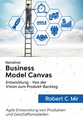 Iterative Business Model Canvas- Entwicklung - Von der Vision zum Produkt-Backlog