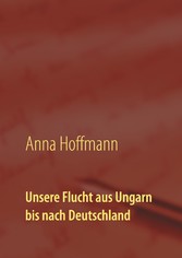 Unsere Flucht aus Ungarn bis nach Deutschland