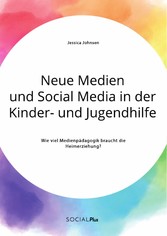 Neue Medien und Social Media in der Kinder- und Jugendhilfe. Wie viel Medienpädagogik braucht die Heimerziehung?