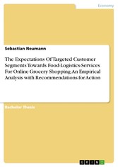 The Expectations Of Targeted Customer Segments Towards Food-Logistics-Services For Online Grocery Shopping. An Empirical Analysis with Recommendations for Action