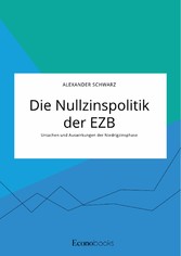 Die Nullzinspolitik der EZB. Ursachen und Auswirkungen der Niedrigzinsphase