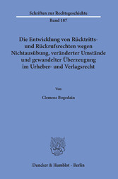 Die Entwicklung von Rücktritts- und Rückrufsrechten wegen Nichtausübung, veränderter Umstände und gewandelter Überzeugung im Urheber- und Verlagsrecht.