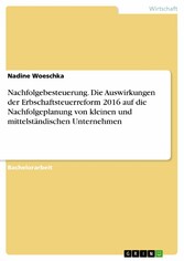 Nachfolgebesteuerung. Die Auswirkungen der Erbschaftsteuerreform 2016 auf die Nachfolgeplanung von kleinen und mittelständischen Unternehmen