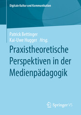 Praxistheoretische Perspektiven in der Medienpädagogik