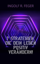 7 Strategien, die dein Leben positiv verändern!