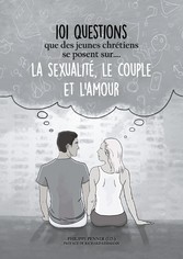 101 questions que des jeunes chrétiens se posent sur ... la sexualité, le couple et l&apos;amour