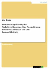 Entscheidungsfindung der Verhaltensökonomie. Eine Anomalie zum Homo oeconomicus und dem Bernoulli-Prinzip