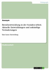 Berufsentwicklung in der Sozialen Arbeit. Aktuelle Entwicklungen und zukünftige Veränderungen