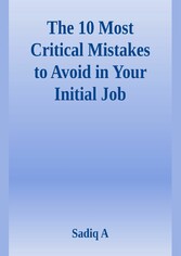 The 10 Most Critical Mistakes To Avoid In Your Initial Job