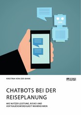 Chatbots bei der Reiseplanung. Wie Nutzer Leistung, Risiko und Vertrauenswürdigkeit wahrnehmen