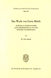 Das Werk von Goetz Briefs, als Beitrag zu Sozialwissenschaft und Gesellschaftskritik aus der Sicht christlicher Sozialphilosophie.