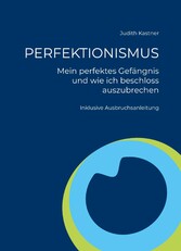 PERFEKTIONISMUS - Mein perfektes Gefängnis und wie ich beschloss auszubrechen