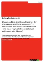 Warum enthielt sich Deutschland bei der Abstimmung zur UN-Resolution 1973, welche eine militärische Intervention in Form einer  Flugverbotszone in Libyen legitimierte, der Stimme?