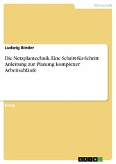 Die Netzplantechnik. Eine Schritt-für-Schritt Anleitung zur Planung komplexer Arbeitsabläufe