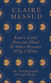 Kant s Little Prussian Head and Other Reasons Why I Write