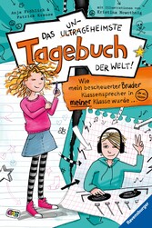 Das ungeheimste Tagebuch der Welt!, Band 1: Wie mein bescheuerter Bruder Klassensprecher in meiner Klasse wurde ...