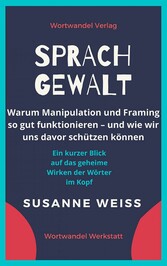 Sprachgewalt. Warum Manipulation und Framing so gut funktionieren - und wie wir uns davor schützen können