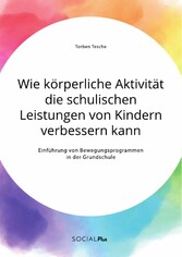 Wie körperliche Aktivität die schulischen Leistungen von Kindern verbessern kann. Einführung von Bewegungsprogrammen in der Grundschule