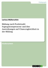 Bildung nach Postleitzahl. Segregationsprozesse und ihre Auswirkungen auf Chancengleichheit in der Bildung