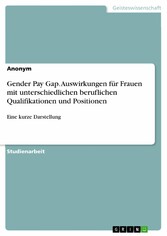 Gender Pay Gap. Auswirkungen für Frauen mit unterschiedlichen beruflichen Qualifikationen und Positionen