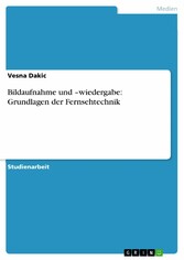 Bildaufnahme und -wiedergabe: Grundlagen der Fernsehtechnik