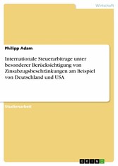 Internationale Steuerarbitrage unter besonderer Berücksichtigung von Zinsabzugsbeschränkungen am Beispiel von Deutschland und USA