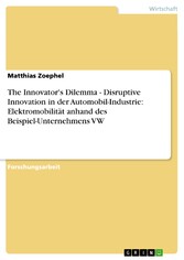 The Innovator's Dilemma - Disruptive Innovation in der Automobil-Industrie: Elektromobilität anhand des Beispiel-Unternehmens VW